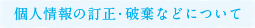 個人情報の訂正・破棄などについて